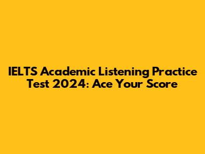 IELTS Academic Listening Practice Test 2024: Ace Your Score