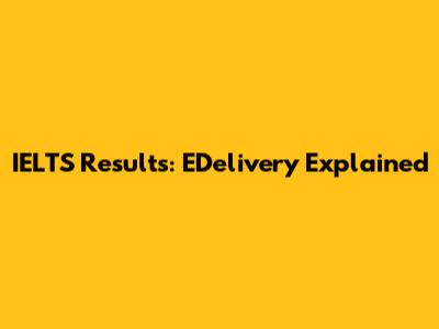 IELTS Results: EDelivery Explained