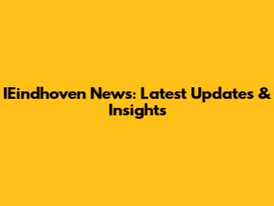 IEindhoven News: Latest Updates & Insights