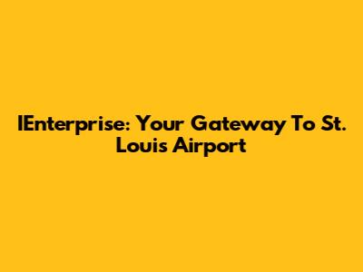 IEnterprise: Your Gateway To St. Louis Airport