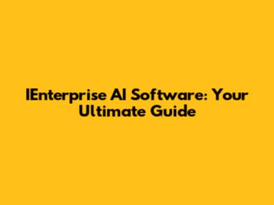 IEnterprise AI Software: Your Ultimate Guide