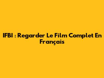 IFBI : Regarder Le Film Complet En Français
