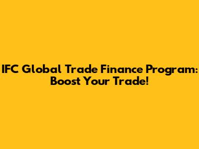 IFC Global Trade Finance Program: Boost Your Trade!