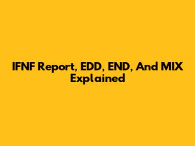 IFNF Report, EDD, END, And MIX Explained