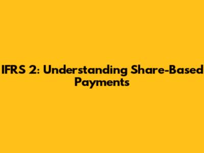 IFRS 2: Understanding Share-Based Payments