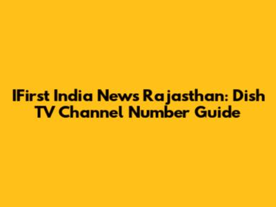 IFirst India News Rajasthan: Dish TV Channel Number Guide