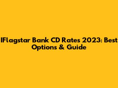 IFlagstar Bank CD Rates 2023: Best Options & Guide