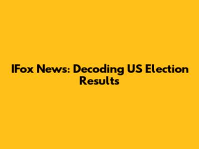 IFox News: Decoding US Election Results
