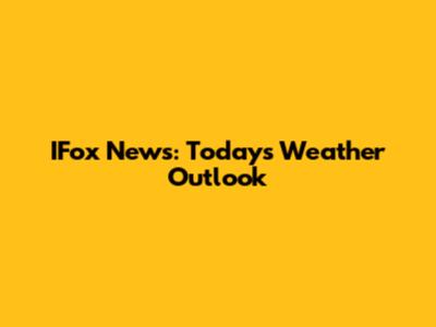 IFox News: Today's Weather Outlook