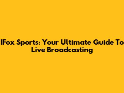 IFox Sports: Your Ultimate Guide To Live Broadcasting