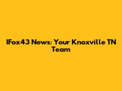 IFox43 News: Your Knoxville TN Team
