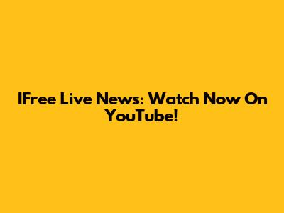 IFree Live News: Watch Now On YouTube!