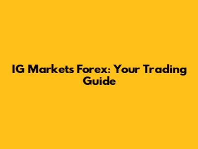 IG Markets Forex: Your Trading Guide