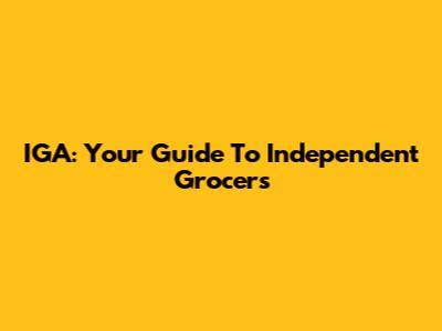IGA: Your Guide To Independent Grocers