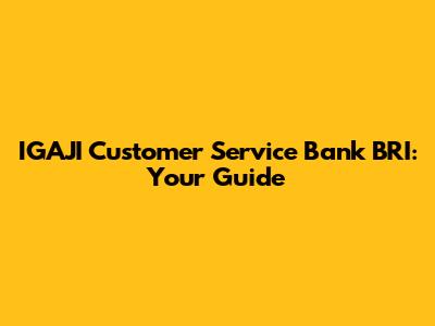 IGAJI Customer Service Bank BRI: Your Guide