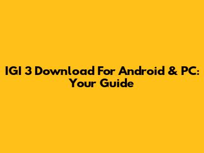 IGI 3 Download For Android & PC: Your Guide