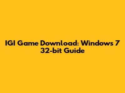 IGI Game Download: Windows 7 32-bit Guide