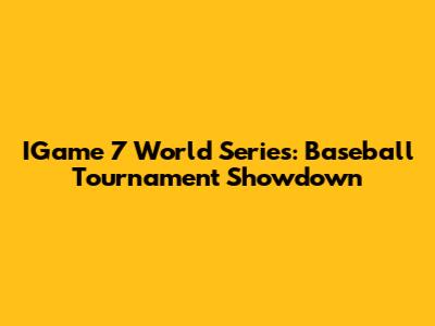 IGame 7 World Series: Baseball Tournament Showdown