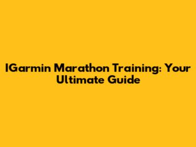 IGarmin Marathon Training: Your Ultimate Guide