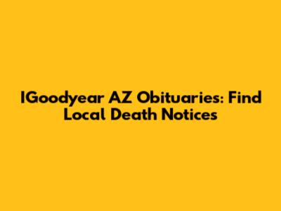 IGoodyear AZ Obituaries: Find Local Death Notices