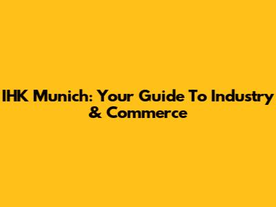 IHK Munich: Your Guide To Industry & Commerce