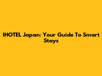 IHOTEL Japan: Your Guide To Smart Stays