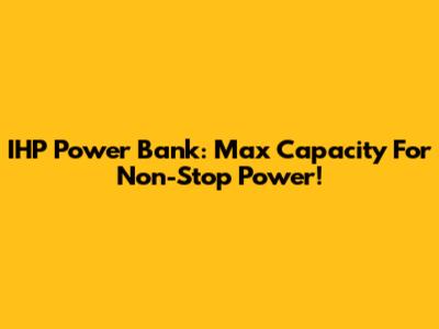 IHP Power Bank: Max Capacity For Non-Stop Power!