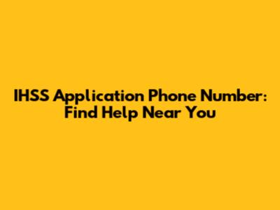 IHSS Application Phone Number: Find Help Near You