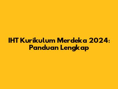 IHT Kurikulum Merdeka 2024: Panduan Lengkap