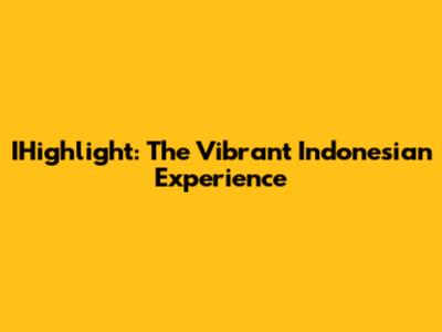 IHighlight: The Vibrant Indonesian Experience