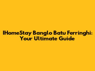 IHomeStay Banglo Batu Ferringhi: Your Ultimate Guide