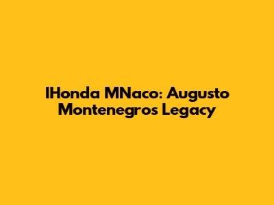 IHonda MNaco: Augusto Montenegro's Legacy