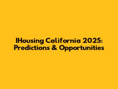 IHousing California 2025: Predictions & Opportunities