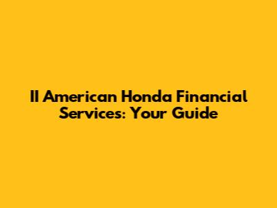II American Honda Financial Services: Your Guide