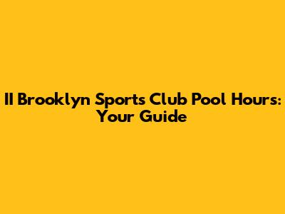II Brooklyn Sports Club Pool Hours: Your Guide