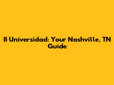 II Universidad: Your Nashville, TN Guide