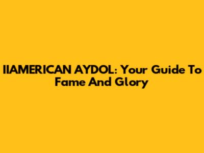 IIAMERICAN AYDOL: Your Guide To Fame And Glory