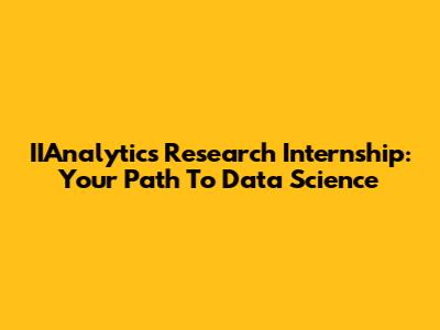 IIAnalytics Research Internship: Your Path To Data Science