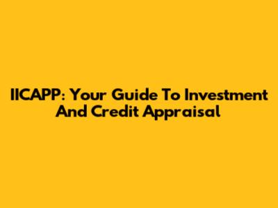IICAPP: Your Guide To Investment And Credit Appraisal
