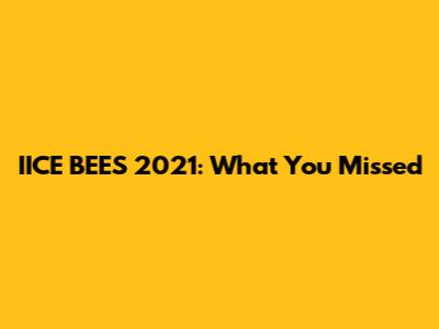 IICE BEES 2021: What You Missed