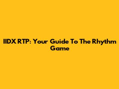 IIDX RTP: Your Guide To The Rhythm Game