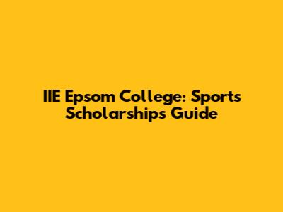 IIE Epsom College: Sports Scholarships Guide