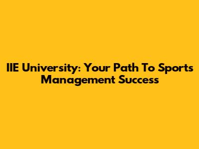 IIE University: Your Path To Sports Management Success