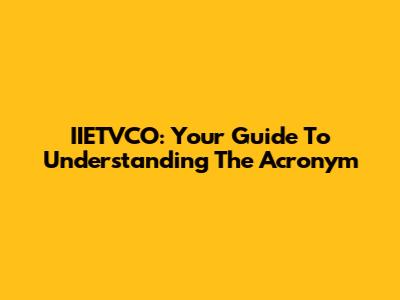 IIETVCO: Your Guide To Understanding The Acronym