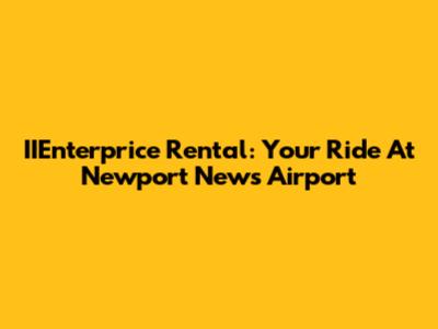 IIEnterprice Rental: Your Ride At Newport News Airport