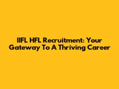 IIFL HFL Recruitment: Your Gateway To A Thriving Career