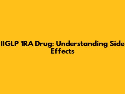 IIGLP 1RA Drug: Understanding Side Effects