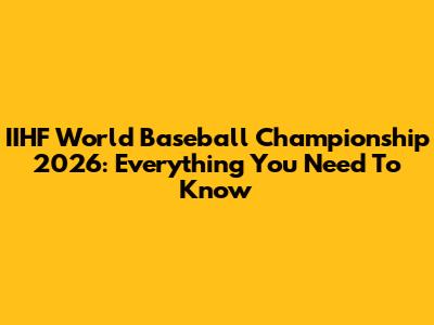 IIHF World Baseball Championship 2026: Everything You Need To Know