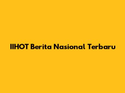 IIHOT Berita Nasional Terbaru