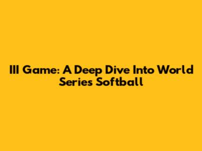 III Game: A Deep Dive Into World Series Softball